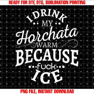 I drink my horchata warm because fuck ice Mexican drinks T-shirt design, Digital Download