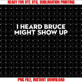 I heard Bruce might show up Shirt design, Digital Download