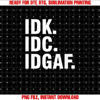 IDK IDC IDGAF T-shirt design, Digital Download