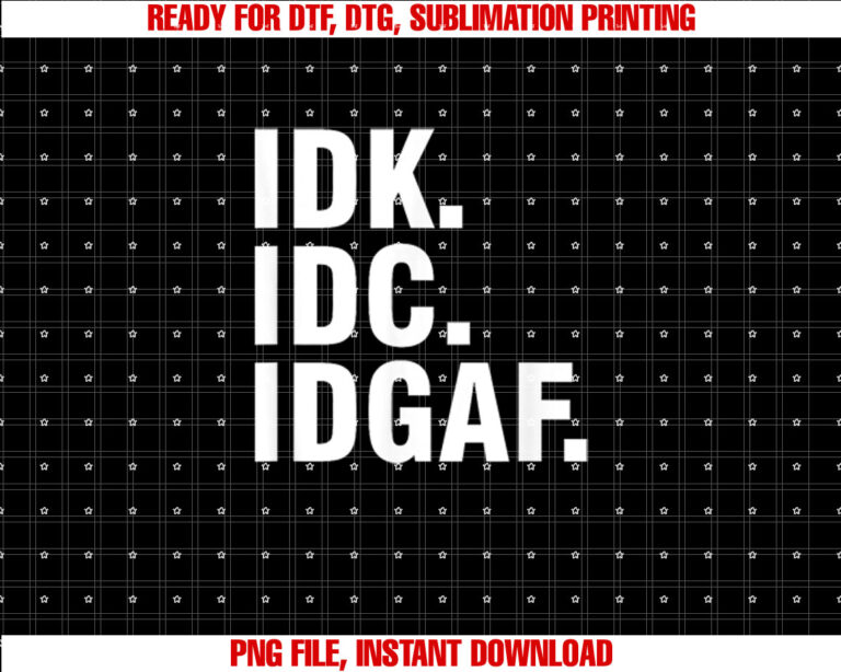IDK IDC IDGAF T-shirt design, Digital Download