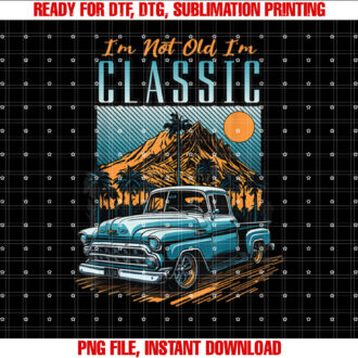 IM NOT OLD IM CLASSIC Vintage Distressed Pickup Truck T-shirt, Sublimation Design, Digital Download
