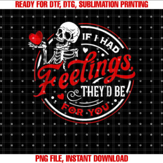 If I Had Feelings Theyd Be For You Skeleton Valentines Day T-shirt, Sublimation Design, Digital Download