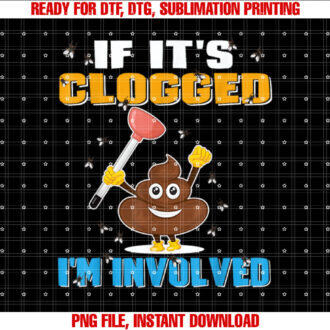If Its Clogged Im Involved Funny Adult Humor UnisexAdults T-shirt, Sublimation Design, Digital Download