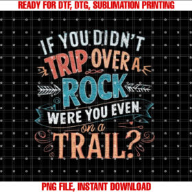 If You Didnt Trip Over A Rock Were You Even On A Trail T-shirt, Sublimation Design, Digital Download