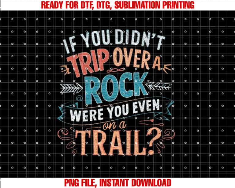 If You Didnt Trip Over A Rock Were You Even On A Trail T-shirt, Sublimation Design, Digital Download