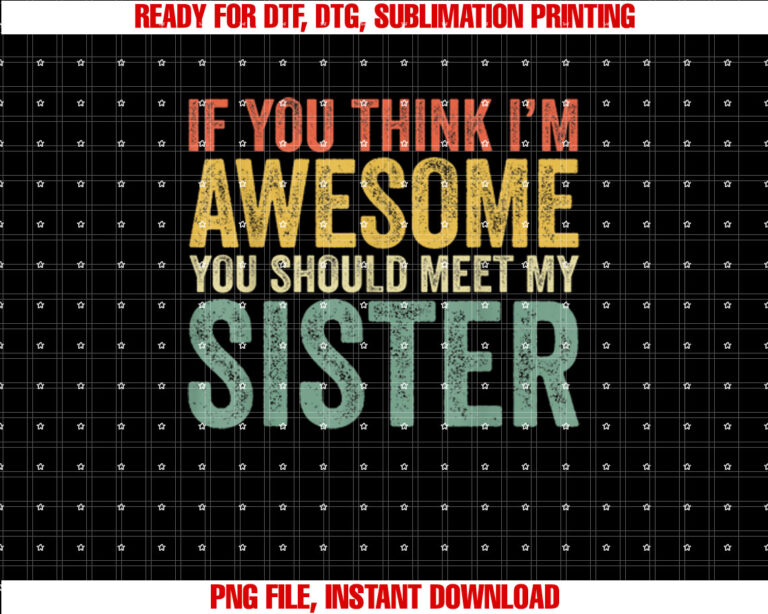 If You Think Im Awesome Meet My Sister Funny T-shirt, Sublimation Design, Digital Download