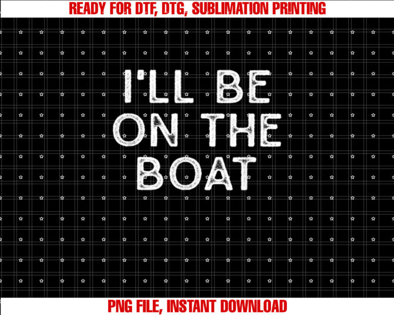 Ill Be On The Boat Distressed T-shirt, Sublimation Design, Digital Download