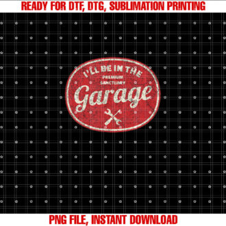 Ill Be in The Garage T-shirt, Sublimation Design, Digital Download