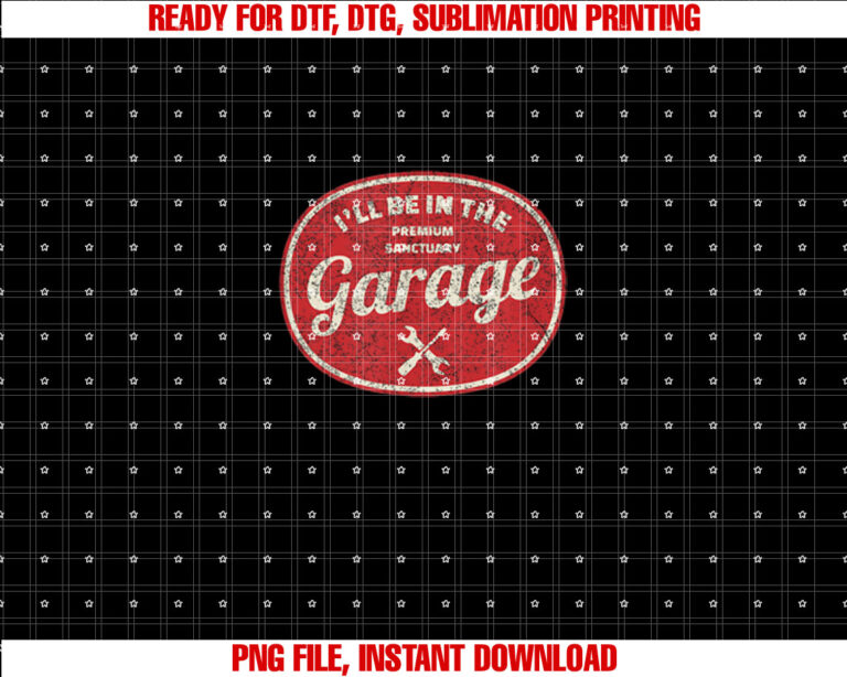 Ill Be in The Garage T-shirt, Sublimation Design, Digital Download