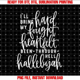Ill Bring My Hard Fought Heartfelt Hallelujah T-shirt, Sublimation Design, Digital Download