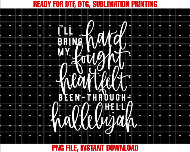 Ill Bring My Hard Fought Heartfelt Hallelujah T-shirt, Sublimation Design, Digital Download