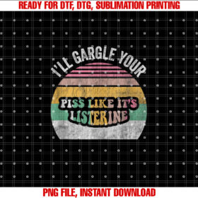 Ill Gargle Your Piss Like Its Listerine Funny Quirky T-shirt, Sublimation Design, Digital Download