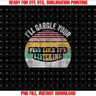 Ill Gargle Your Piss Like Its Listerine Funny Quirky T-shirt, Sublimation Design, Digital Download