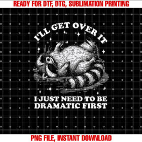 Ill Get Over It I Just Need To Be Dramatic First Raccoon T-shirt, Sublimation Design, Digital Download