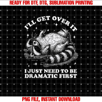 Ill Get Over It I Just Need To Be Dramatic First Raccoon T-shirt, Sublimation Design, Digital Download