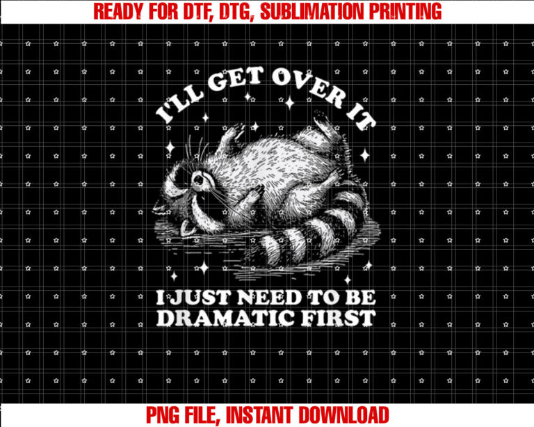 Ill Get Over It I Just Need To Be Dramatic First Raccoon T-shirt, Sublimation Design, Digital Download