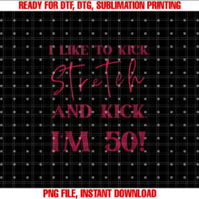 Im 50 and I Like to Kick Stretch and Kick Crewneck T-shirt design, Digital Download