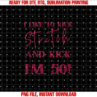 Im 50 and I Like to Kick Stretch and Kick Crewneck T-shirt design, Digital Download