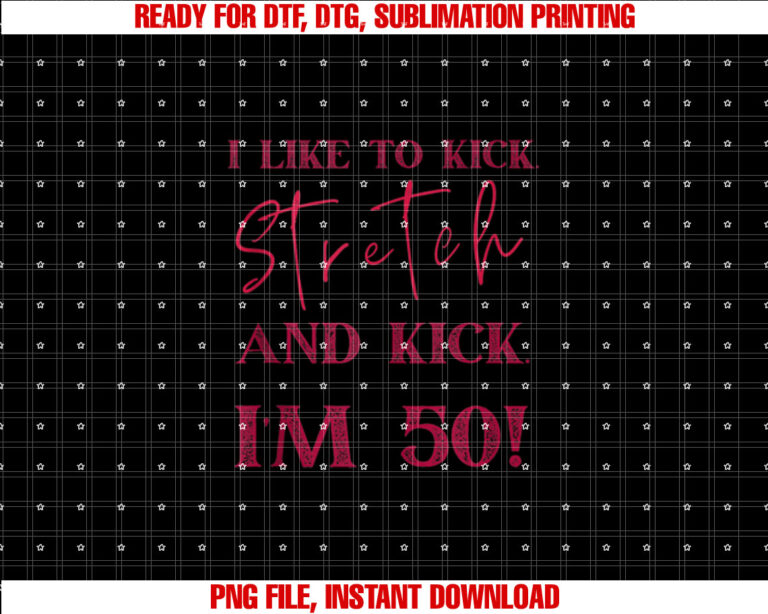 Im 50 and I Like to Kick Stretch and Kick Crewneck T-shirt design, Digital Download