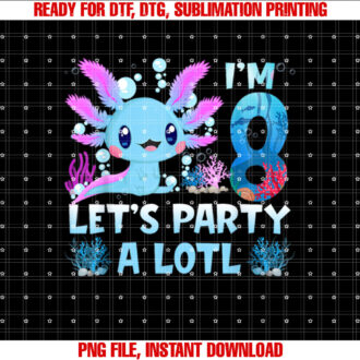 Im 8 Lets Party A Lotl 8th Birthday Cute Axolotl Lovers T-shirt, Sublimation Design, Digital Download