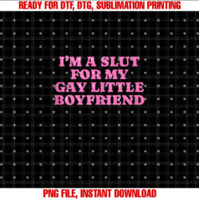 Im A Slut For My Gay Little Boyfriend Funny Gag Gift T-shirt design, Digital Download
