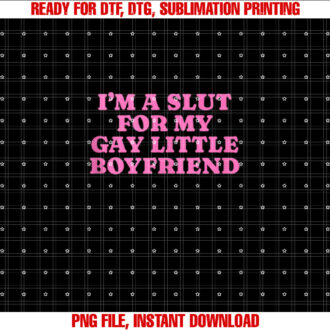 Im A Slut For My Gay Little Boyfriend Funny Gag Gift T-shirt design, Digital Download