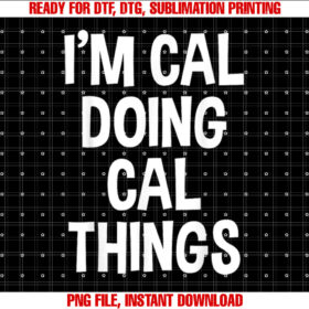Im Cal Doing Cal Things Funny Saying T-shirt, Sublimation Design, Digital Download