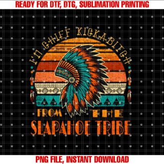 Im Chief Kickabitch From The slapahoe Tribe American Native T-shirt, Sublimation Design, Digital Download