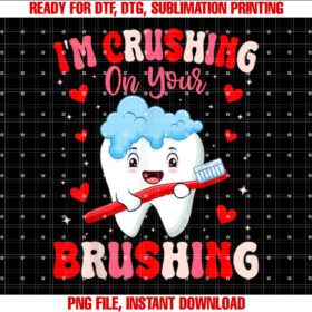 Im Crushing On Your Brushing Dental Dentist Valentines Day T-shirt, Sublimation Design, Digital Download