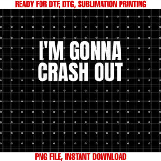 Im Gonna Crash Out T-shirt, Sublimation Design, Digital Download