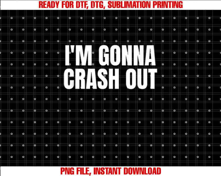 Im Gonna Crash Out T-shirt, Sublimation Design, Digital Download