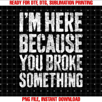 Im Here Because You Broke Something Mechanic T-shirt, Sublimation Design, Digital Download
