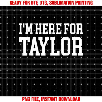 Im Here For Taylor Men Women Kid T-shirt, Sublimation Design, Digital Download