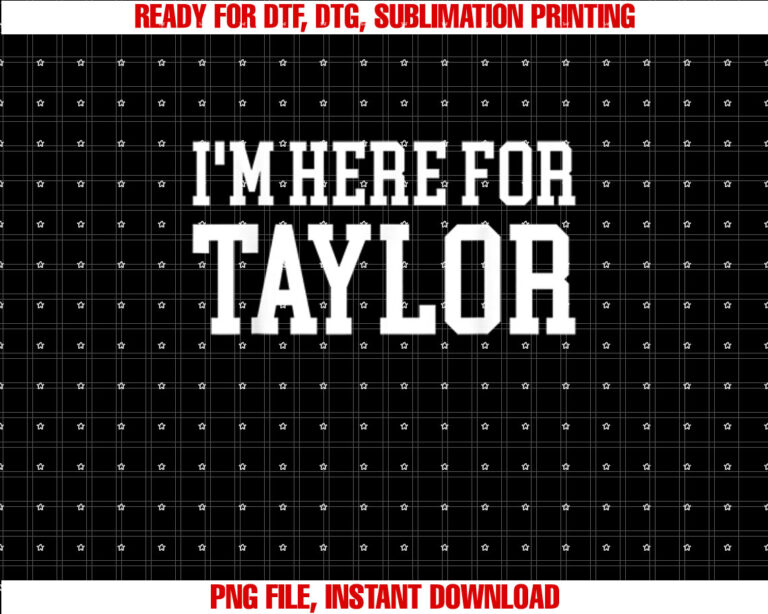 Im Here For Taylor Men Women Kid T-shirt, Sublimation Design, Digital Download