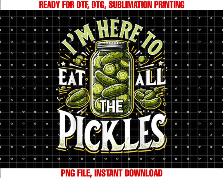 Im Here to Eat all the Pickles Pickle Jar Pickles T-shirt, Sublimation Design, Digital Download