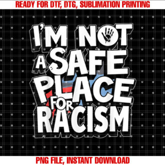 Im Not A Safe Place For Racism Design Mens Womens T-shirt design, Digital Download