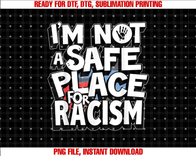 Im Not A Safe Place For Racism Design Mens Womens T-shirt design, Digital Download