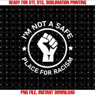 Im Not A Safe Place For Racism For Men Woman T-shirt design, Digital Download