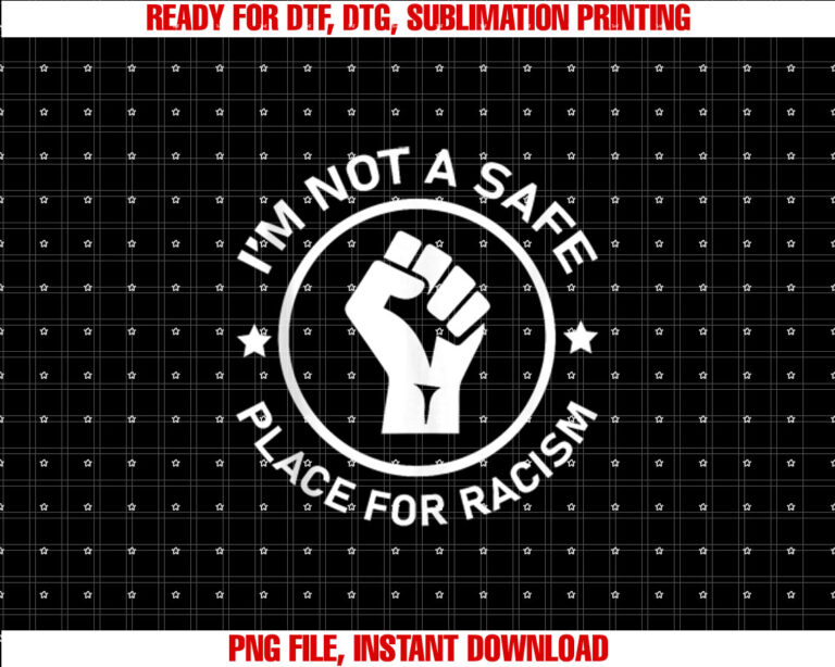Im Not A Safe Place For Racism For Men Woman T-shirt design, Digital Download