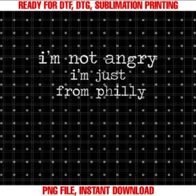 Im Not Angry Im Just from Philly Sarcastic Funny T-shirt design, Digital Download