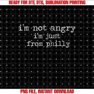 Im Not Angry Im Just from Philly Sarcastic Funny T-shirt design, Digital Download