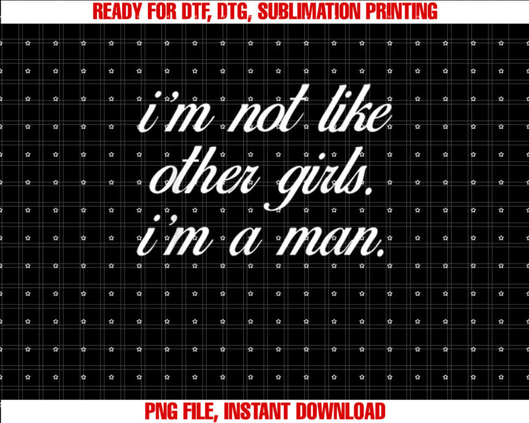Im Not Like Other Girls Im A Man Saying Funny T-shirt design, Digital Download