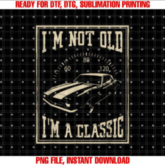 Im Not Old Im A Classic Classic Car T-shirt design, Digital Download
