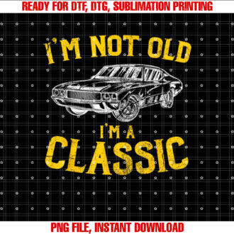 Im Not Old Im A Classic Funny Car Graphic Birthday T-shirt design, Digital Download