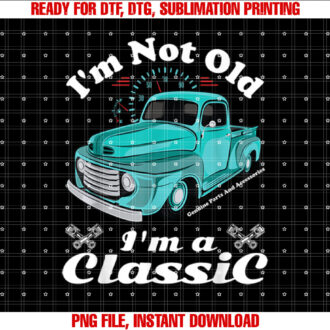 Im Not Old Im A Classic Vintage Car Truck Birthday T-shirt design, Digital Download