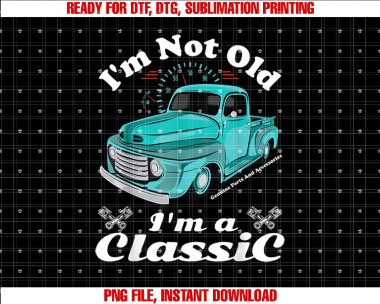 Im Not Old Im A Classic Vintage Car Truck Birthday T-shirt design, Digital Download