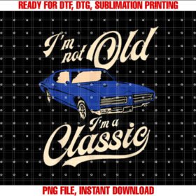 Im Not Old Im A Classic Vintage Muscle Car Birthday Gift T-shirt design, Digital Download