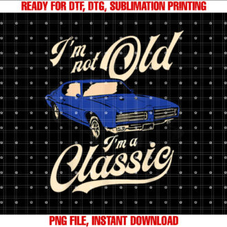 Im Not Old Im A Classic Vintage Muscle Car Birthday Gift T-shirt design, Digital Download