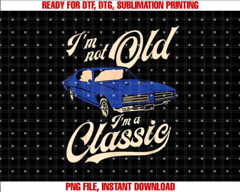 Im Not Old Im A Classic Vintage Muscle Car Birthday Gift T-shirt design, Digital Download