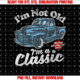 Im Not Old Im A Classic Vintage Pickup Truck Birthday T-shirt design, Digital Download